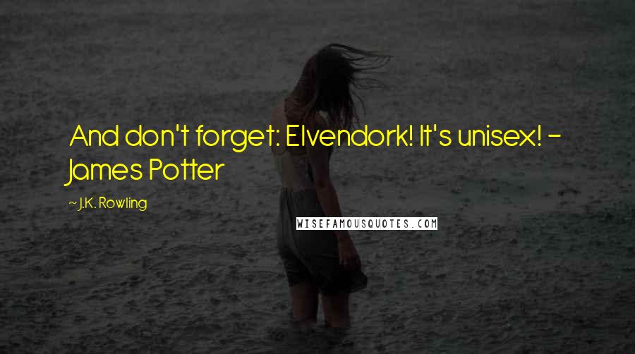 J.K. Rowling Quotes: And don't forget: Elvendork! It's unisex! - James Potter