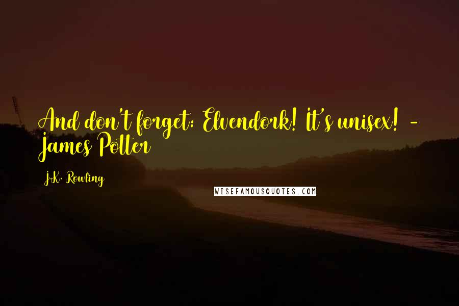 J.K. Rowling Quotes: And don't forget: Elvendork! It's unisex! - James Potter