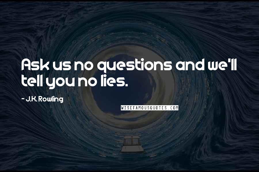 J.K. Rowling Quotes: Ask us no questions and we'll tell you no lies.