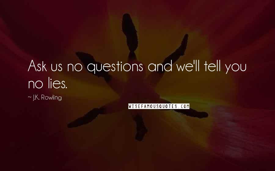 J.K. Rowling Quotes: Ask us no questions and we'll tell you no lies.