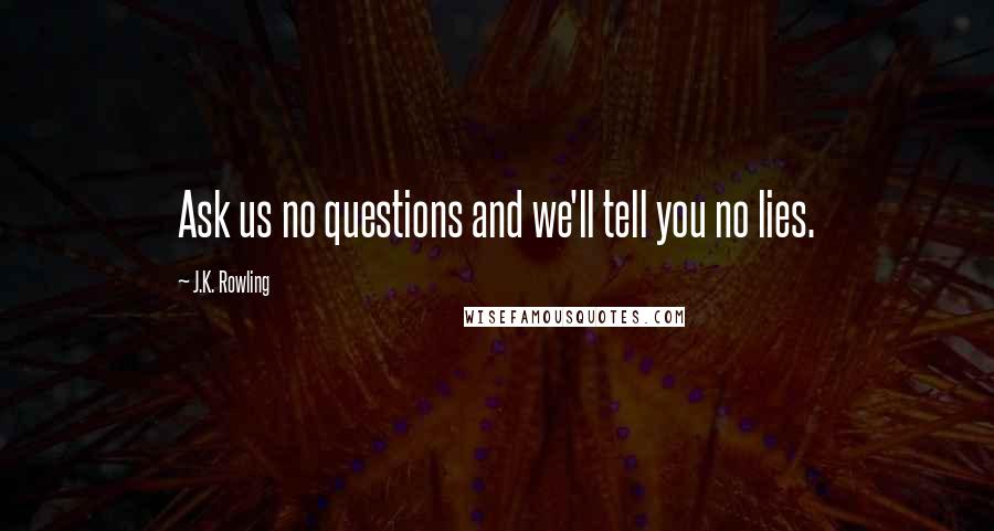 J.K. Rowling Quotes: Ask us no questions and we'll tell you no lies.