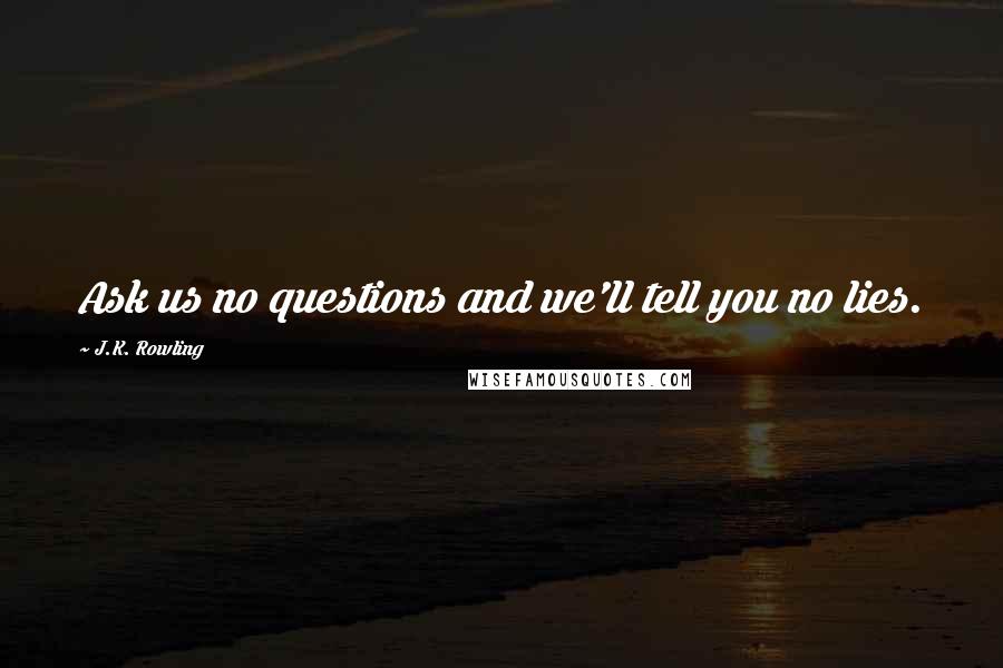 J.K. Rowling Quotes: Ask us no questions and we'll tell you no lies.