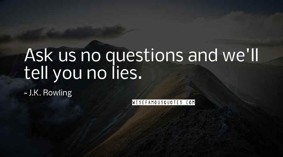 J.K. Rowling Quotes: Ask us no questions and we'll tell you no lies.