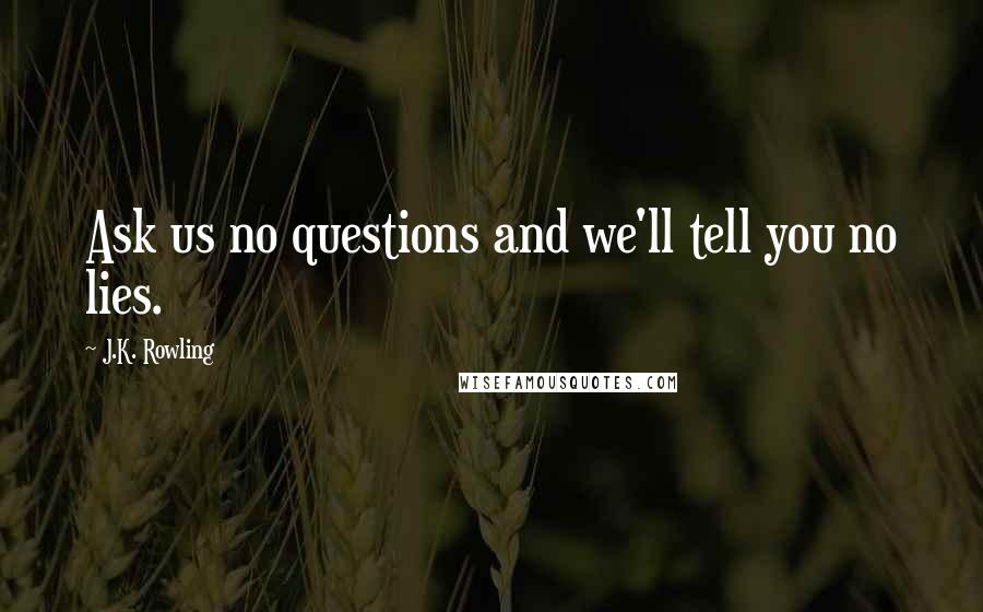 J.K. Rowling Quotes: Ask us no questions and we'll tell you no lies.