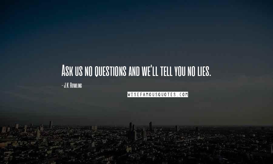 J.K. Rowling Quotes: Ask us no questions and we'll tell you no lies.