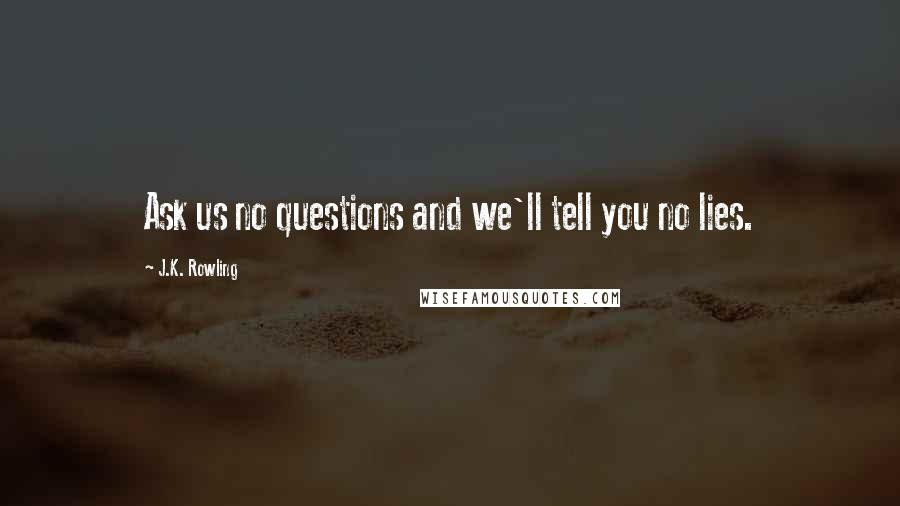 J.K. Rowling Quotes: Ask us no questions and we'll tell you no lies.