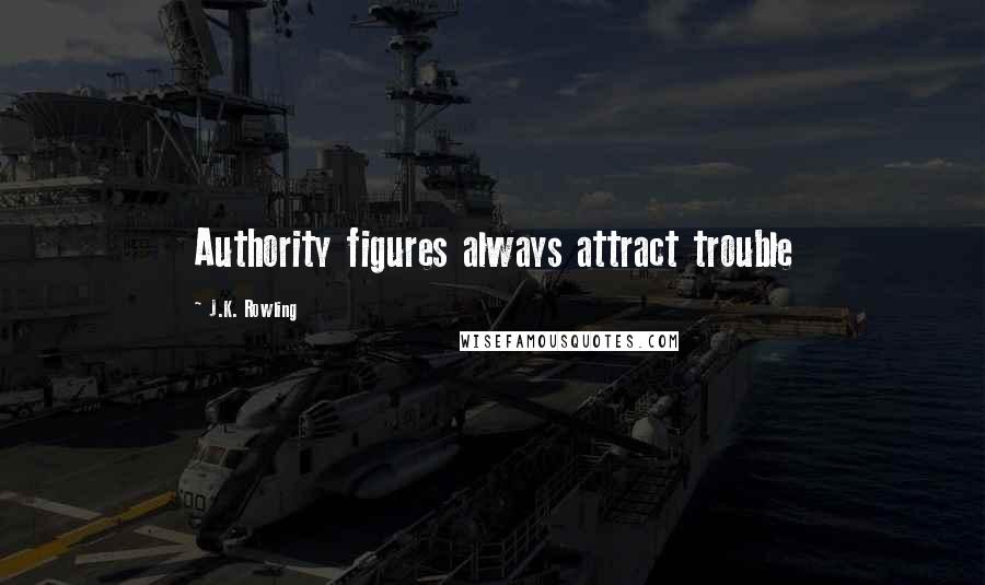 J.K. Rowling Quotes: Authority figures always attract trouble