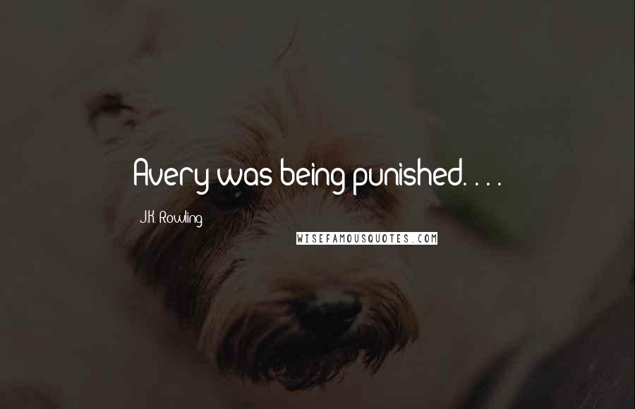 J.K. Rowling Quotes: Avery was being punished. . . .