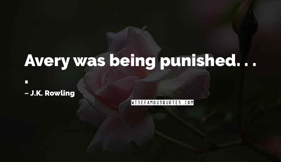 J.K. Rowling Quotes: Avery was being punished. . . .