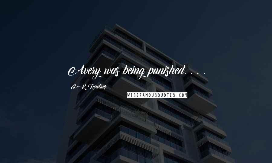J.K. Rowling Quotes: Avery was being punished. . . .