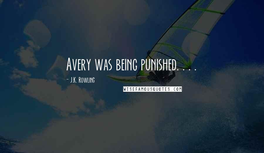 J.K. Rowling Quotes: Avery was being punished. . . .