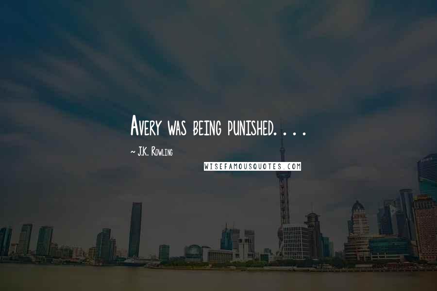 J.K. Rowling Quotes: Avery was being punished. . . .