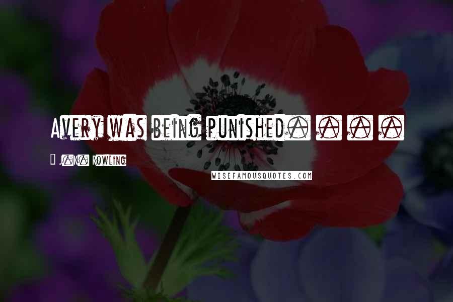 J.K. Rowling Quotes: Avery was being punished. . . .