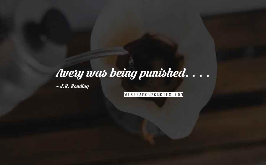 J.K. Rowling Quotes: Avery was being punished. . . .