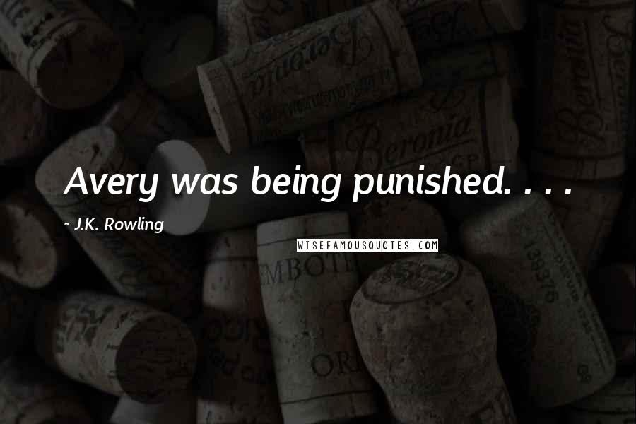 J.K. Rowling Quotes: Avery was being punished. . . .