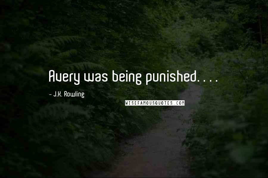 J.K. Rowling Quotes: Avery was being punished. . . .