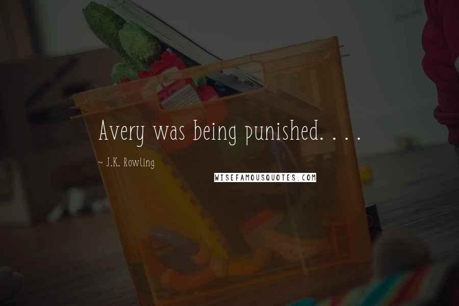 J.K. Rowling Quotes: Avery was being punished. . . .