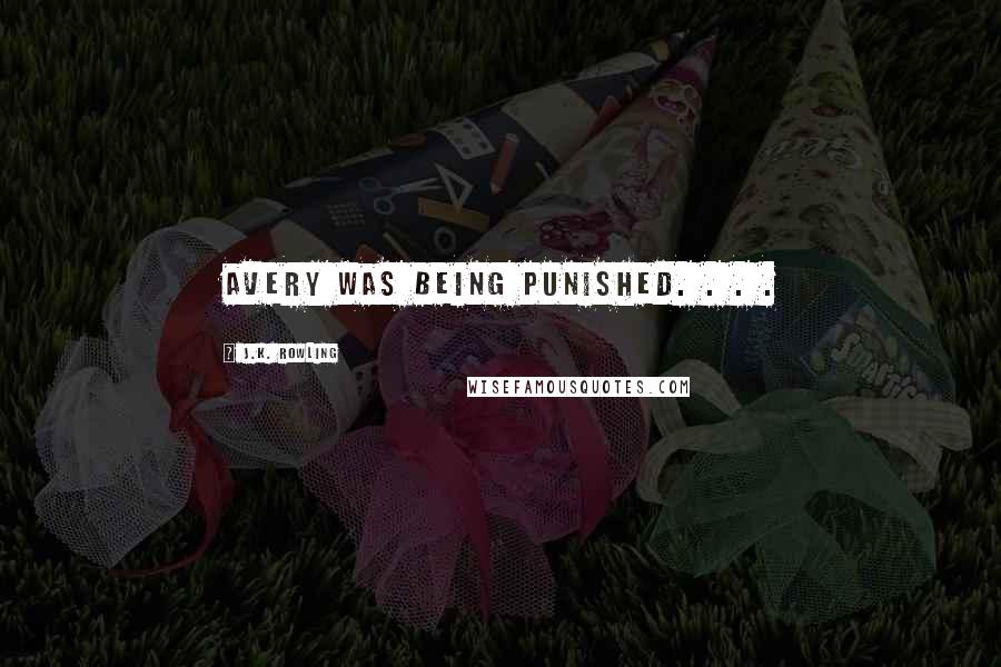 J.K. Rowling Quotes: Avery was being punished. . . .