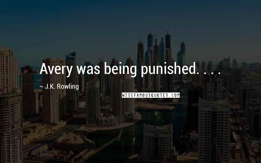 J.K. Rowling Quotes: Avery was being punished. . . .