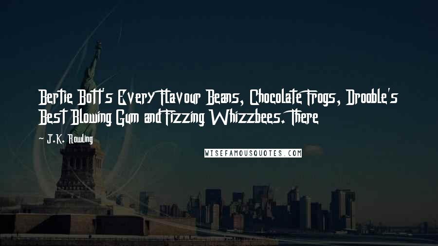 J.K. Rowling Quotes: Bertie Bott's Every Flavour Beans, Chocolate Frogs, Drooble's Best Blowing Gum and Fizzing Whizzbees. There