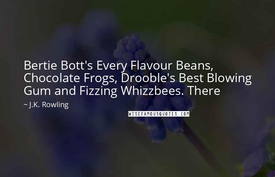 J.K. Rowling Quotes: Bertie Bott's Every Flavour Beans, Chocolate Frogs, Drooble's Best Blowing Gum and Fizzing Whizzbees. There