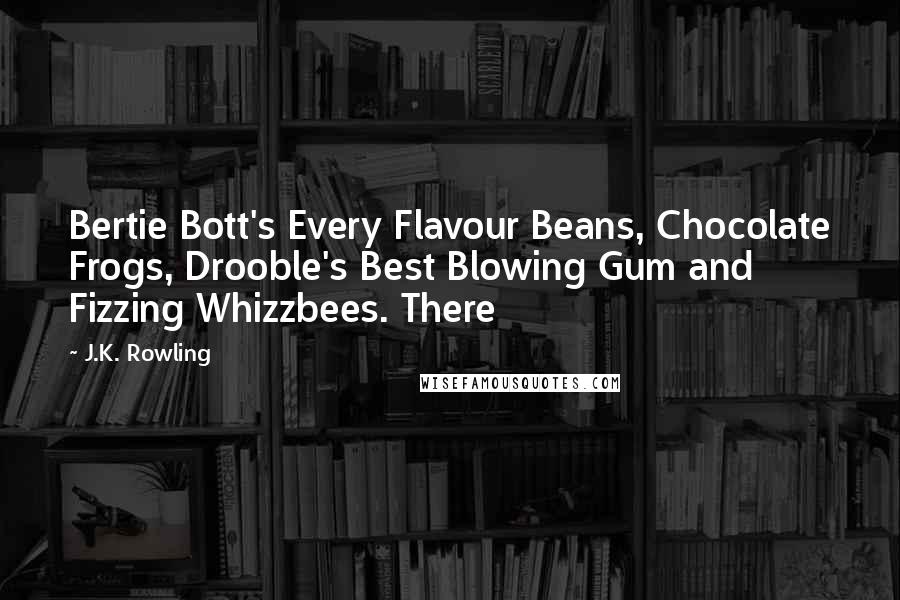 J.K. Rowling Quotes: Bertie Bott's Every Flavour Beans, Chocolate Frogs, Drooble's Best Blowing Gum and Fizzing Whizzbees. There