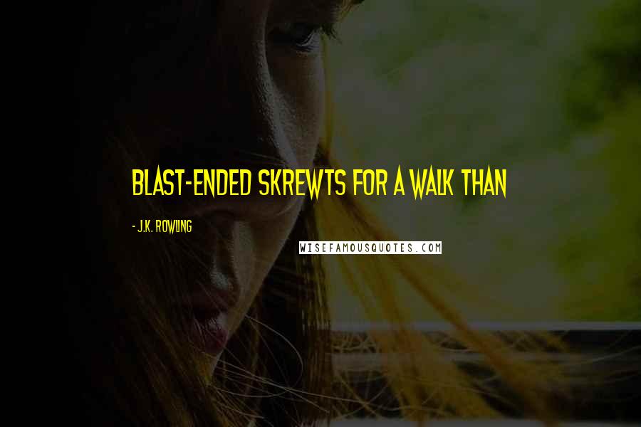 J.K. Rowling Quotes: Blast-Ended Skrewts for a walk than