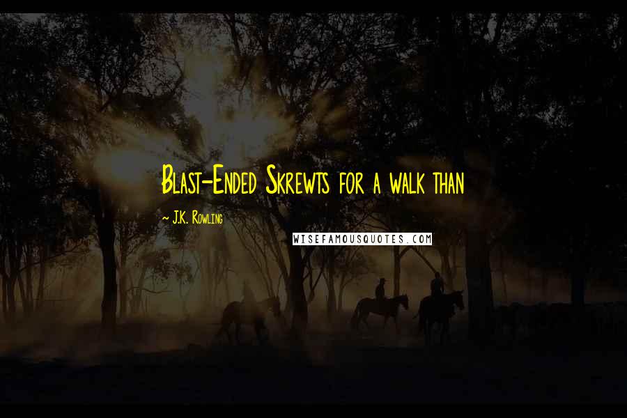 J.K. Rowling Quotes: Blast-Ended Skrewts for a walk than