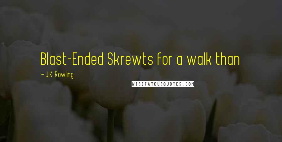 J.K. Rowling Quotes: Blast-Ended Skrewts for a walk than