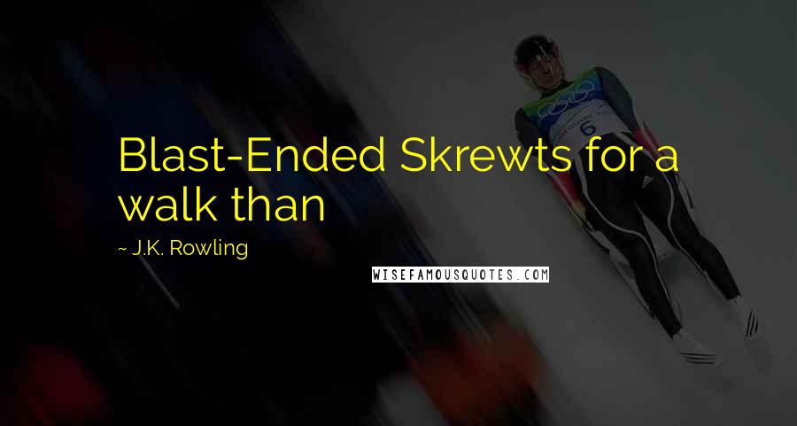 J.K. Rowling Quotes: Blast-Ended Skrewts for a walk than