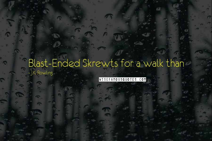 J.K. Rowling Quotes: Blast-Ended Skrewts for a walk than