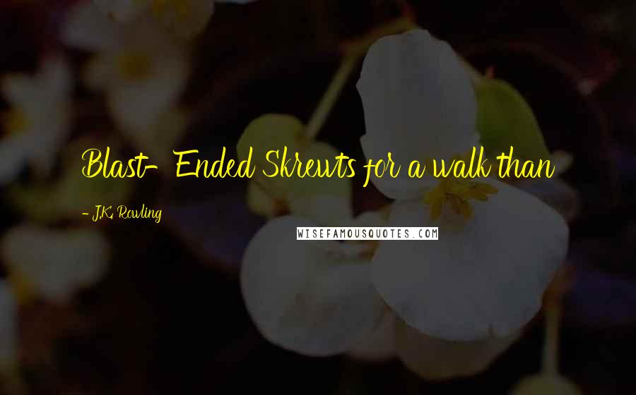 J.K. Rowling Quotes: Blast-Ended Skrewts for a walk than