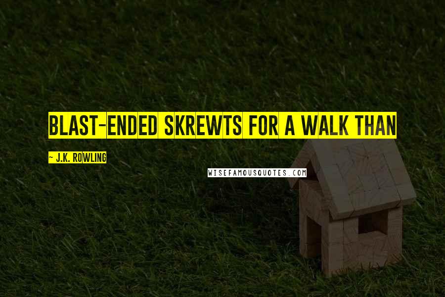 J.K. Rowling Quotes: Blast-Ended Skrewts for a walk than