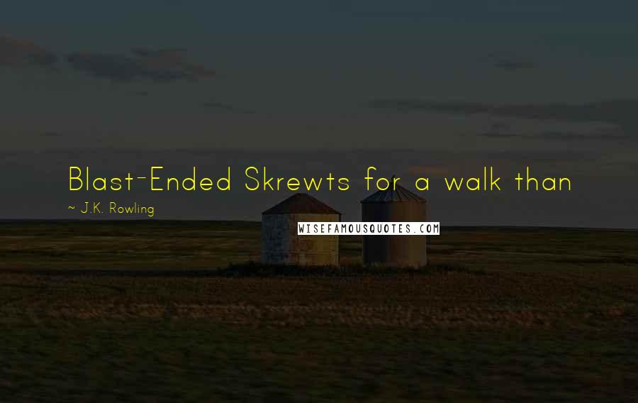 J.K. Rowling Quotes: Blast-Ended Skrewts for a walk than