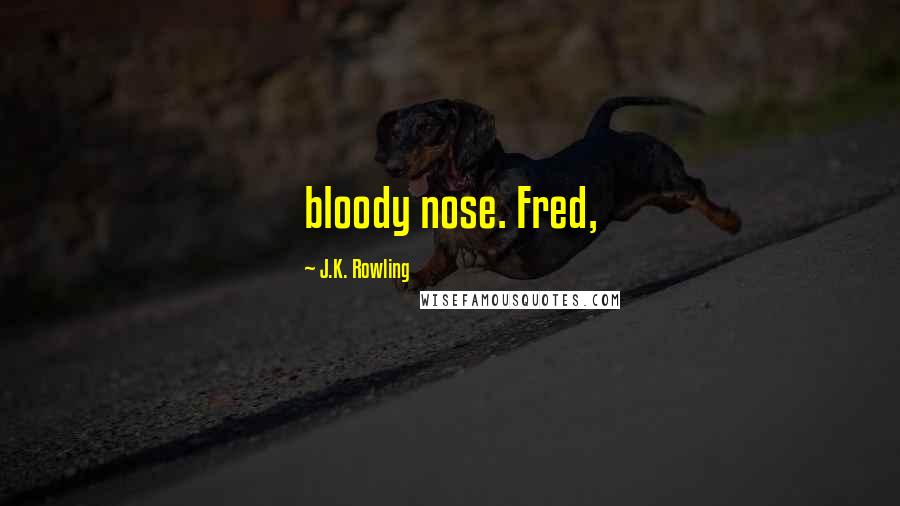 J.K. Rowling Quotes: bloody nose. Fred,