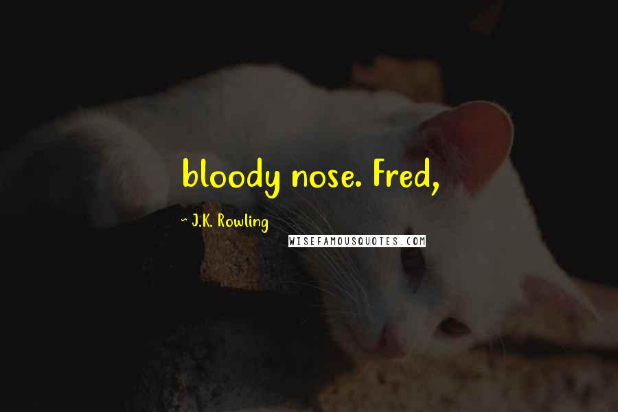 J.K. Rowling Quotes: bloody nose. Fred,