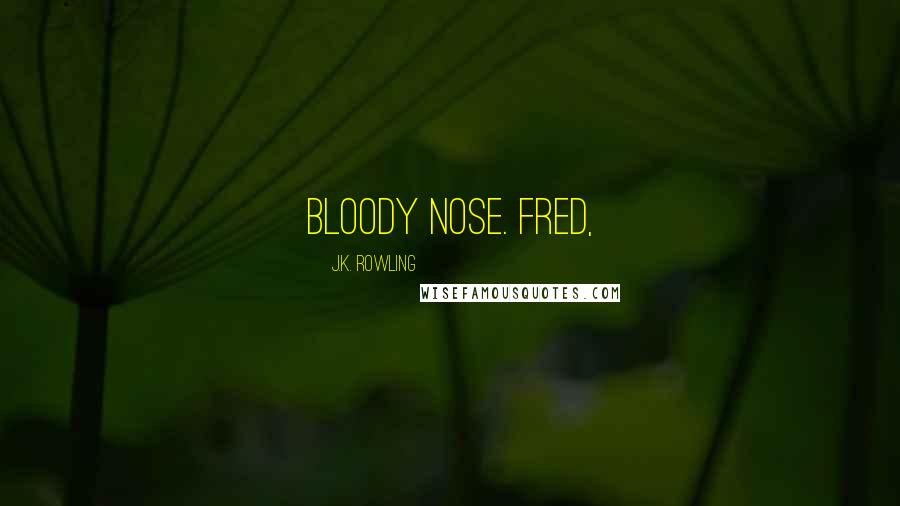 J.K. Rowling Quotes: bloody nose. Fred,