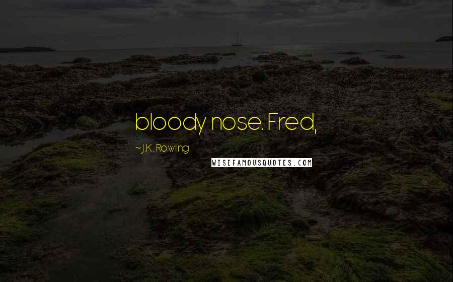 J.K. Rowling Quotes: bloody nose. Fred,