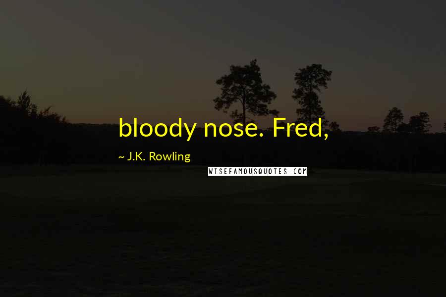 J.K. Rowling Quotes: bloody nose. Fred,