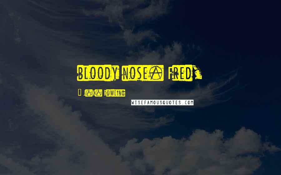 J.K. Rowling Quotes: bloody nose. Fred,