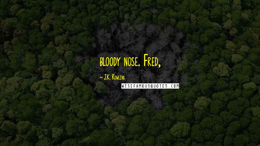 J.K. Rowling Quotes: bloody nose. Fred,