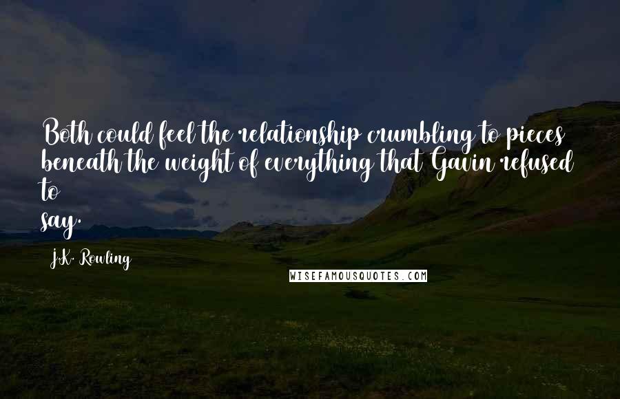 J.K. Rowling Quotes: Both could feel the relationship crumbling to pieces beneath the weight of everything that Gavin refused to say.