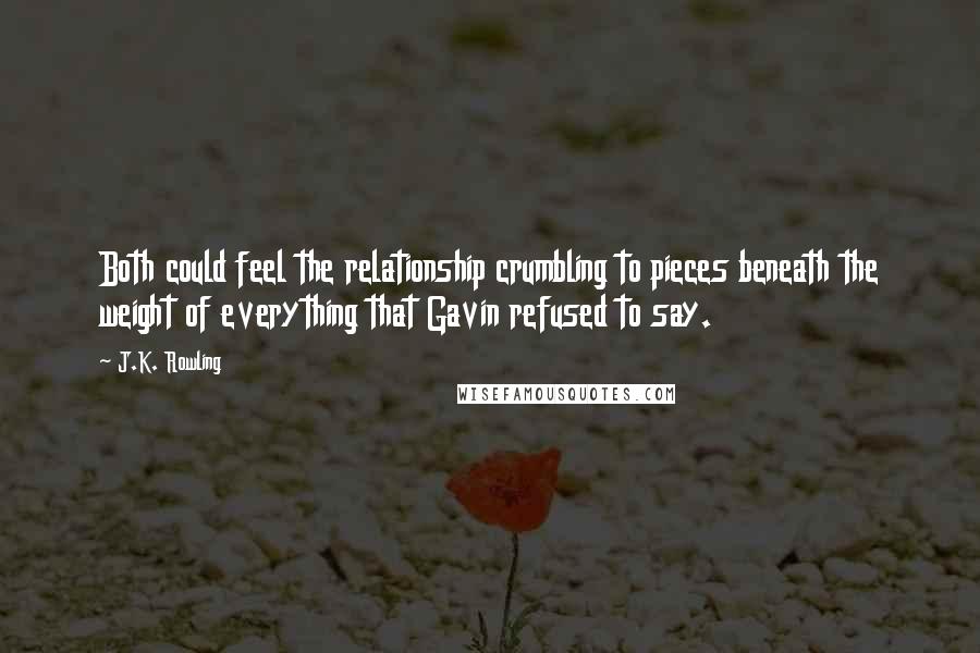 J.K. Rowling Quotes: Both could feel the relationship crumbling to pieces beneath the weight of everything that Gavin refused to say.