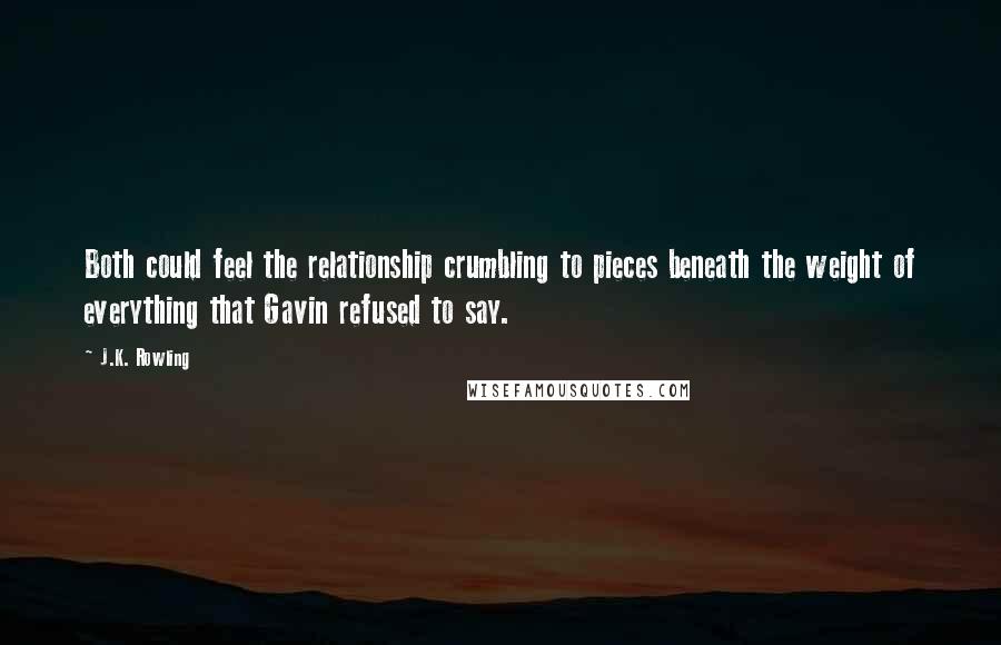 J.K. Rowling Quotes: Both could feel the relationship crumbling to pieces beneath the weight of everything that Gavin refused to say.