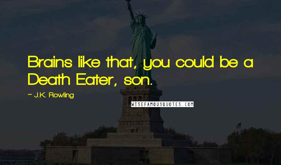 J.K. Rowling Quotes: Brains like that, you could be a Death Eater, son.
