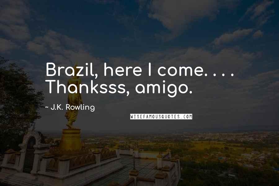 J.K. Rowling Quotes: Brazil, here I come. . . . Thanksss, amigo.