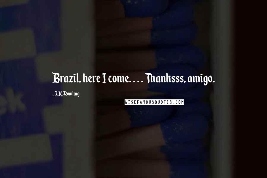 J.K. Rowling Quotes: Brazil, here I come. . . . Thanksss, amigo.