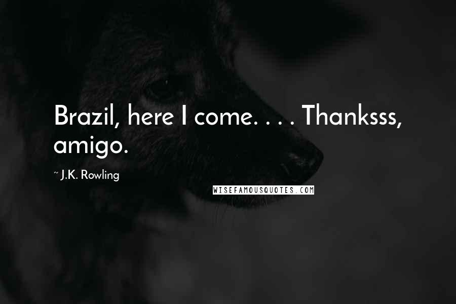 J.K. Rowling Quotes: Brazil, here I come. . . . Thanksss, amigo.