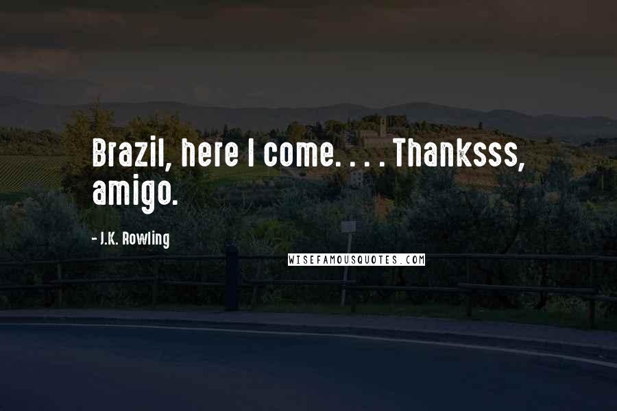 J.K. Rowling Quotes: Brazil, here I come. . . . Thanksss, amigo.