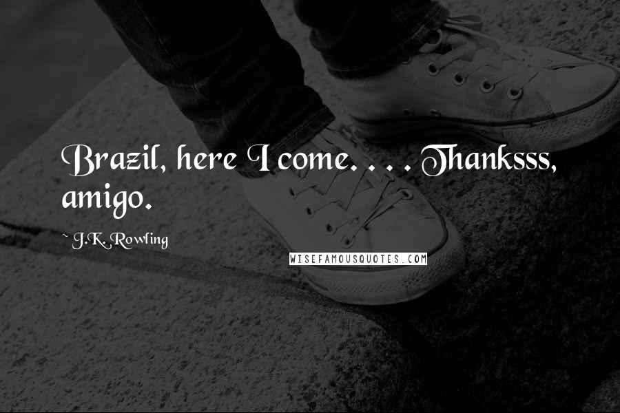 J.K. Rowling Quotes: Brazil, here I come. . . . Thanksss, amigo.